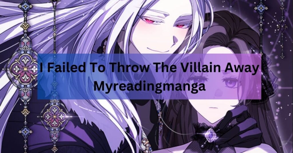 I Failed To Throw The Villain Away Myreadingmanga