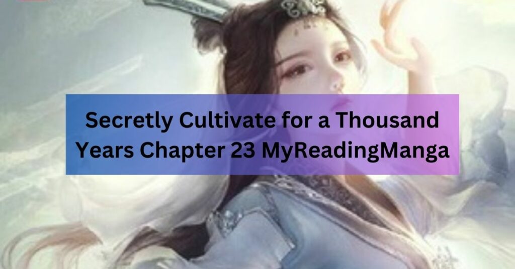 Secretly Cultivate for a Thousand Years Chapter 23 MyReadingManga
