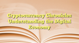 Cryptocurrency Chronicles Understanding the Digital Economy