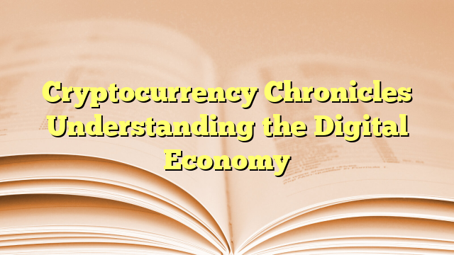 Cryptocurrency Chronicles Understanding the Digital Economy