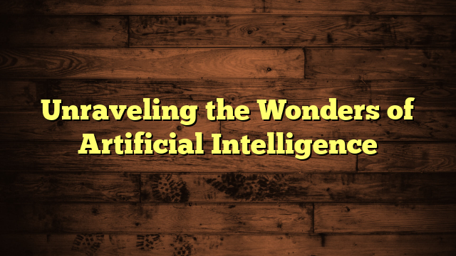 Unraveling the Wonders of Artificial Intelligence