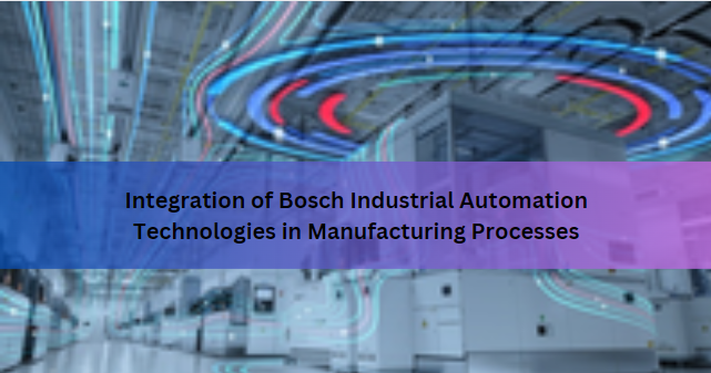 Integration of Bosch Industrial Automation Technologies in Manufacturing Processes